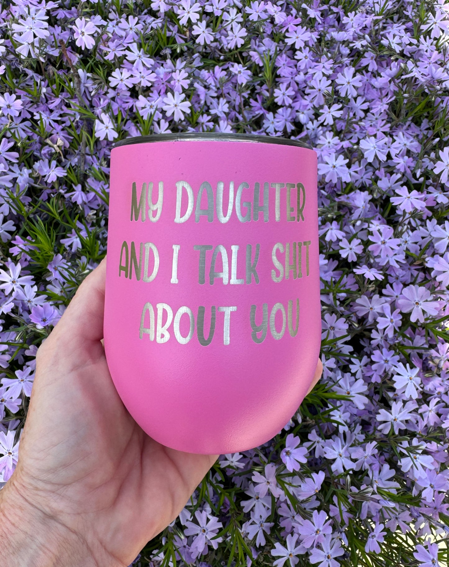 Laser Engraved Wine Tumbler – “My Daughter and I Talk Shit About You”