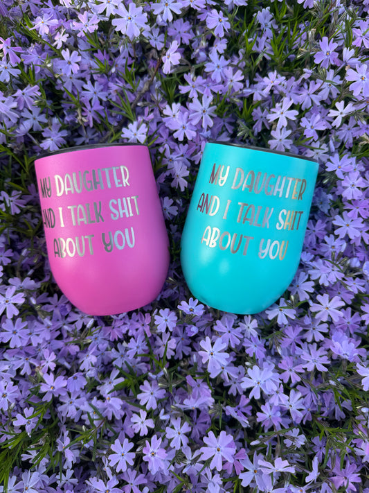 Laser Engraved Wine Tumbler – “My Daughter and I Talk Shit About You”